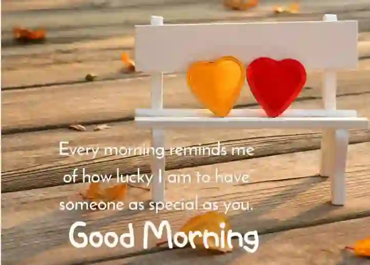 Every morning reminds me.. of Every morning reminds me of how lucky I am to have someone as special as you. Good Morning...